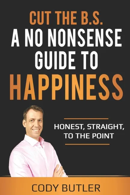 Cut The B.S: A No Nonsense Guide To Happiness - Paperback