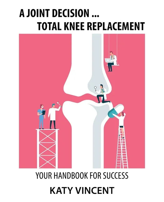 A Joint Decision ... Total Knee Replacement: Your Handbook for Success - Paperback