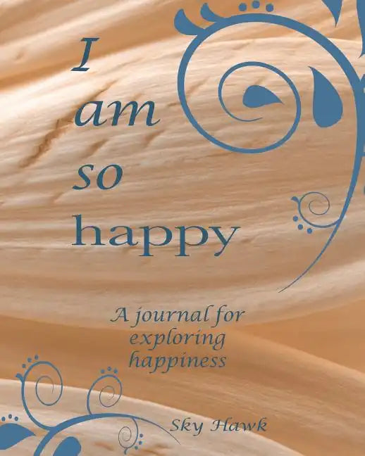 I Am So Happy: A journal for exploring happiness. A happiness journal. - Paperback