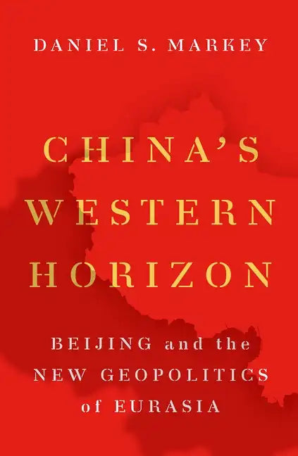 China's Western Horizon: Beijing and the New Geopolitics of Eurasia - Paperback