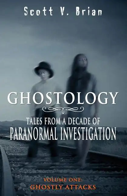 Ghostology: Ghostly Attacks: Tales from a Decade of Paranormal Investigation - Paperback