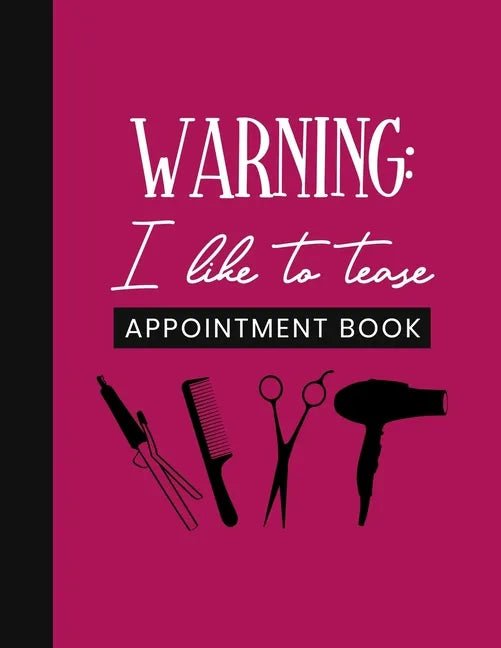 Warning: I Like To Tease Appointment Book: Undated Schedule Organizer Notebook for Hair Stylist or Salon with Weekly Layout Sho - Paperback