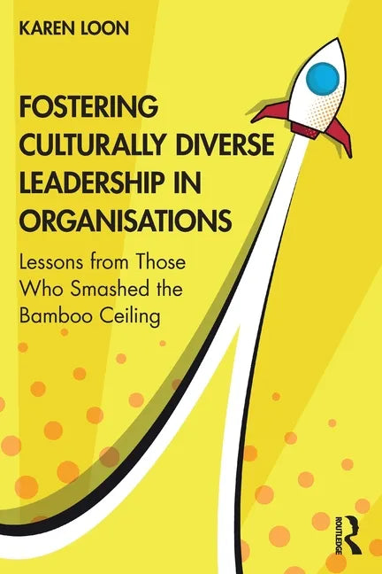 Fostering Culturally Diverse Leadership in Organisations: Lessons from Those Who Smashed the Bamboo Ceiling - Paperback