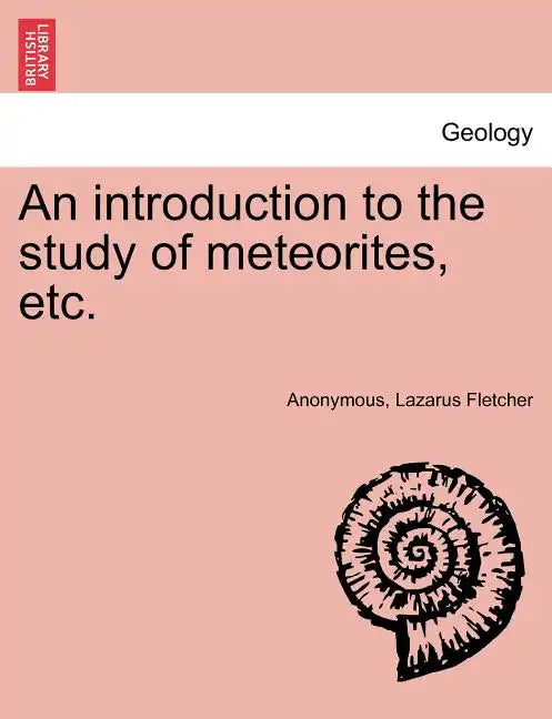 An Introduction to the Study of Meteorites, Etc. - Paperback
