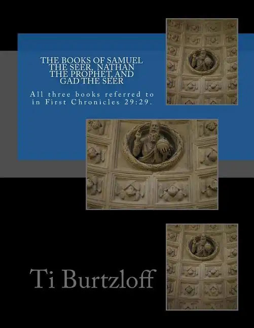 The Books of Samuel the Seer, and Nathan the Prophet, and Gad the Seer: All three books referred to in First Chronicles 29:29 - Paperback