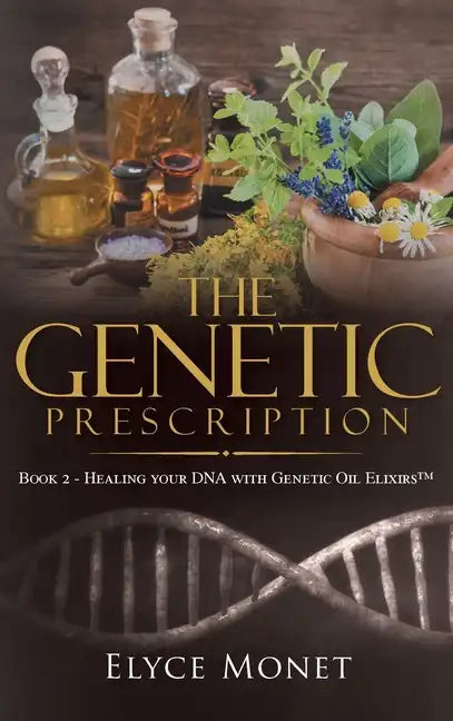 The Genetic Prescription: Book 2 - Healing your DNA with Genetic Oil Elixirs(TM) - Hardcover