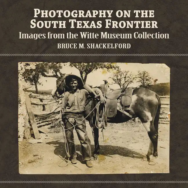Photography on the South Texas Frontier: Images from the Witte Museum Collection - Paperback