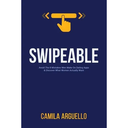 Swipeable: Avoid The 8 Mistakes Men Make On Dating Apps & Discover What Women Actually Want - Paperback