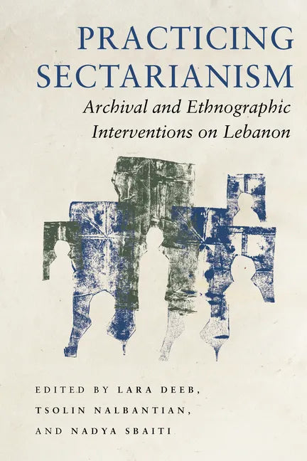 Practicing Sectarianism: Archival and Ethnographic Interventions on Lebanon - Hardcover