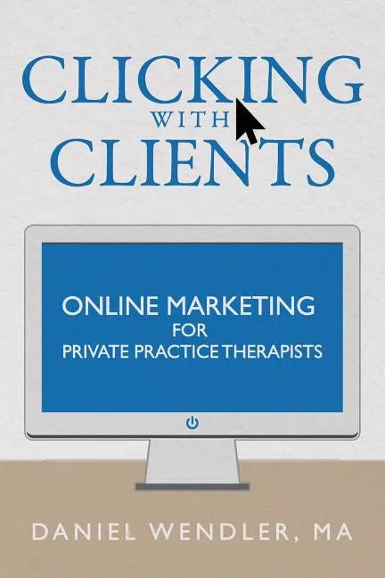Clicking With Clients: Online Marketing For Private Practice Therapists - Paperback
