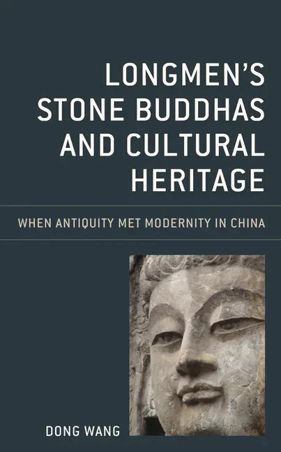 Longmen's Stone Buddhas and Cultural Heritage: When Antiquity Met Modernity in China - Paperback