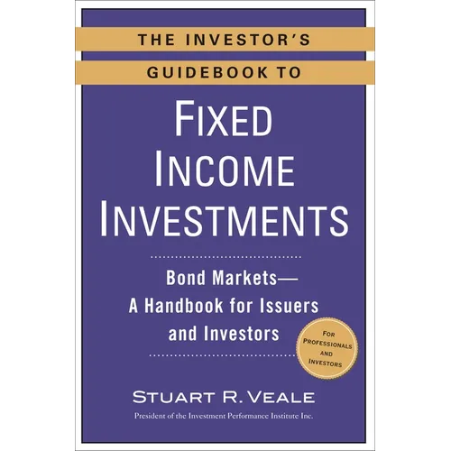 The Investor's Guidebook to Fixed Income Investments: Bond Markets--A Handbook for Issuers and Investors - Paperback