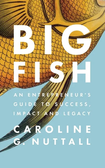 Big Fish: An Entrepreneur's Guide to Success, Impact and Legacy - Paperback