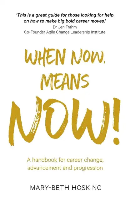When Now, Means Now!: A handbook for career change, advancement, and progression - Paperback