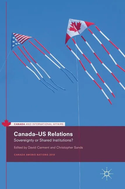 Canada-Us Relations: Sovereignty or Shared Institutions? - Hardcover