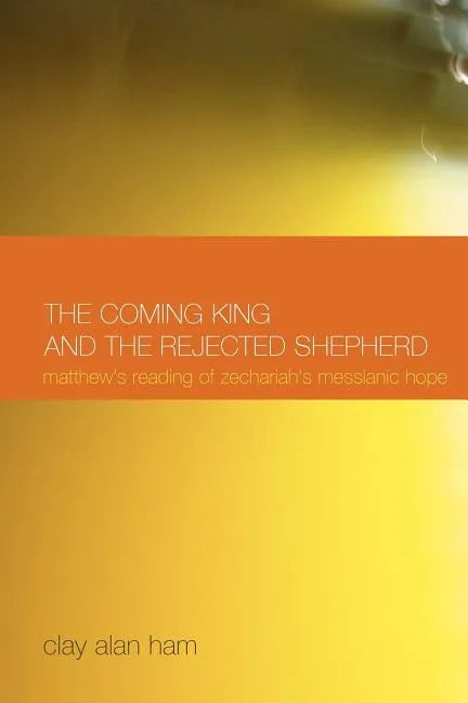 The Coming King and the Rejected Shepherd: Matthew's Reading of Zechariah's Messianic Hope - Paperback