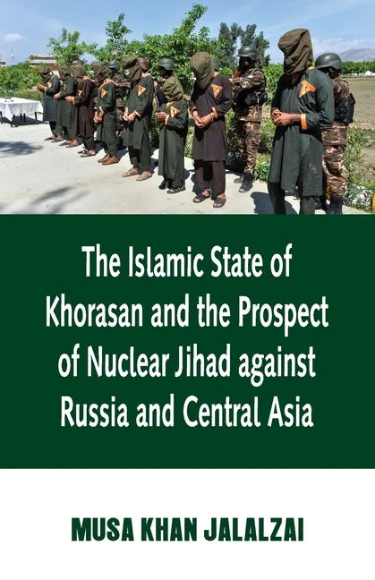 Islamic State of Khorasan and the Prospect of Nuclear Jihad against Russia and Central Asia - Paperback