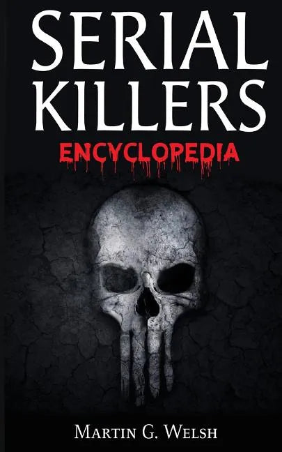 Serial Killers Encyclopedia: The Book Of The World's Worst Murderers In History - Paperback