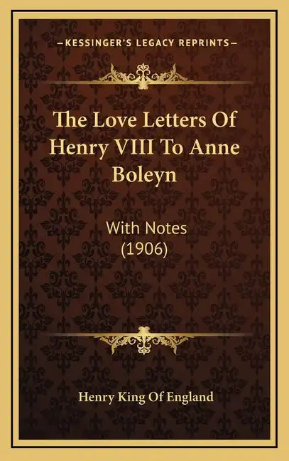 The Love Letters Of Henry VIII To Anne Boleyn: With Notes (1906) - Hardcover