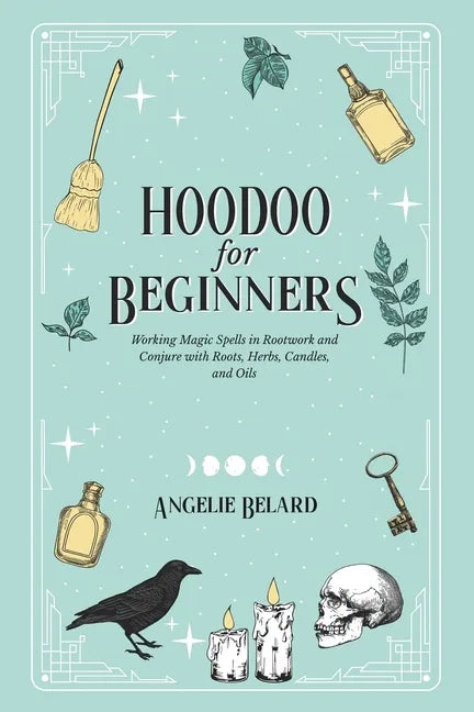 Hoodoo For Beginners: Working Magic Spells in Rootwork and Conjure with Roots, Herbs, Candles, and Oils - Paperback