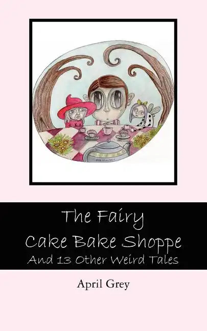 The Fairy Cake Bake Shoppe: And 13 Other Weird Tales - Paperback