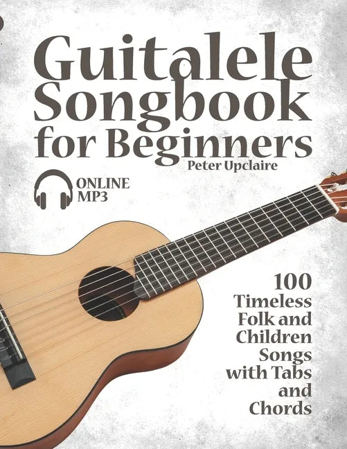 Guitalele Songbook for Beginners - 100 Timeless Folk and Children Songs with Tabs and Chords - Paperback