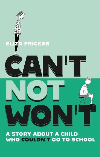 Can't Not Won't: A Story about a Child Who Couldn't Go to School - Paperback