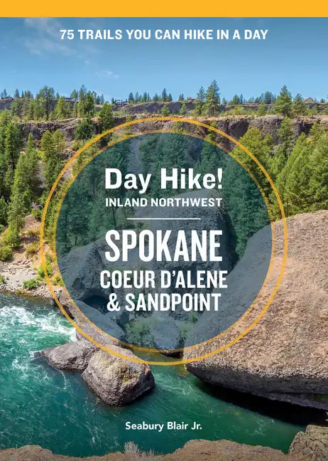 Day Hike Inland Northwest: Spokane, Coeur d'Alene, and Sandpoint, 2nd Edition: 75 Trails You Can Hike in a Day - Paperback