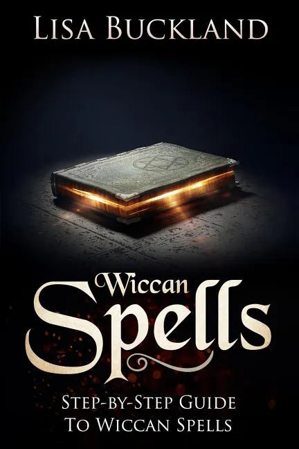 Wiccan Spells: Step-By-Step Guide to Wiccan Spells - Paperback