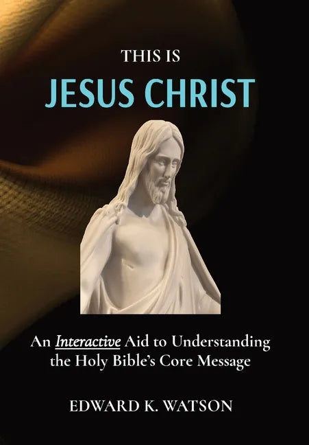 This Is Jesus Christ: An Interactive Aid to Understanding the Holy Bible's Core Message - Hardcover