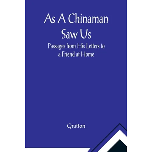 As A Chinaman Saw Us: Passages from His Letters to a Friend at Home - Paperback