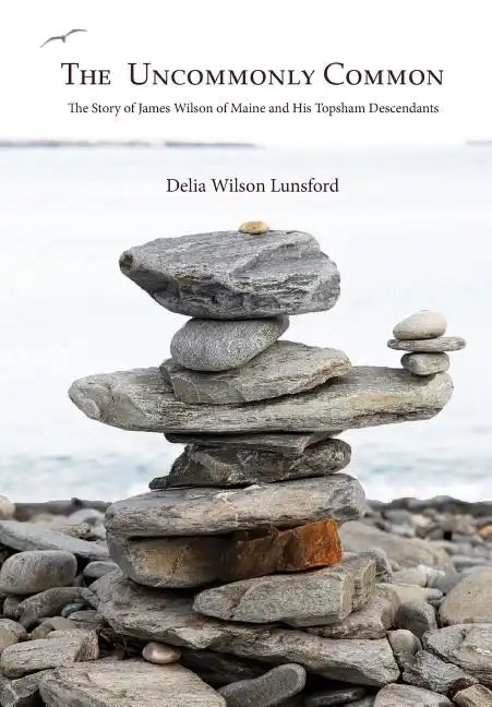 The Uncommonly Common: The Story of James Wilson of Maine and His Topsham Descendants - Hardcover