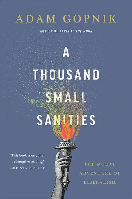 A Thousand Small Sanities: The Moral Adventure of Liberalism - Hardcover