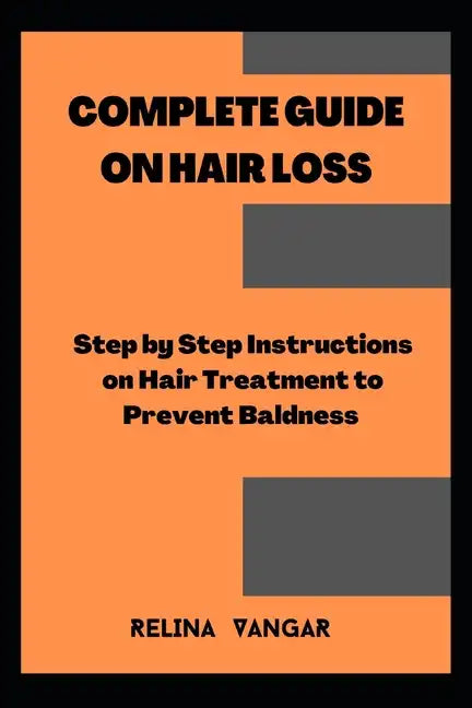 Complete Guide on Hair Loss: Step by Step Instructions on Hair Treatment to Prevent Baldness - Paperback