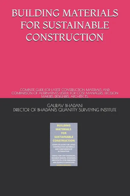 Building Materials for Sustainable Construction: Complete Guide for Latest Construction Materials and Comparison of Alternatives Useful for Cost Manag - Paperback