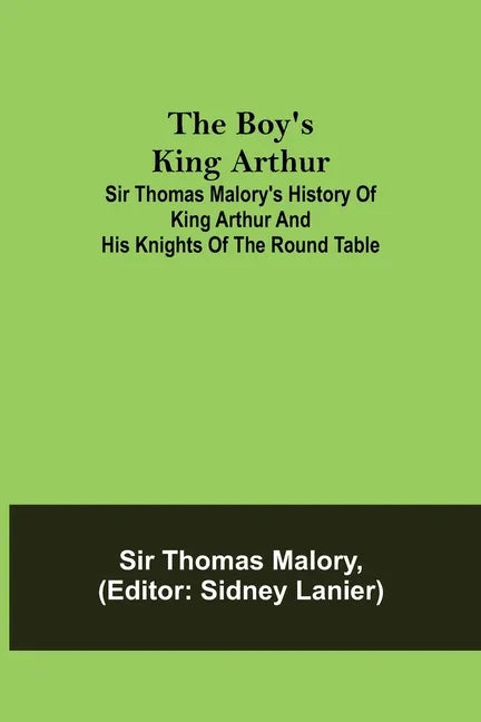 The Boy's King Arthur; Sir Thomas Malory's History of King Arthur and His Knights of the Round Table - Paperback