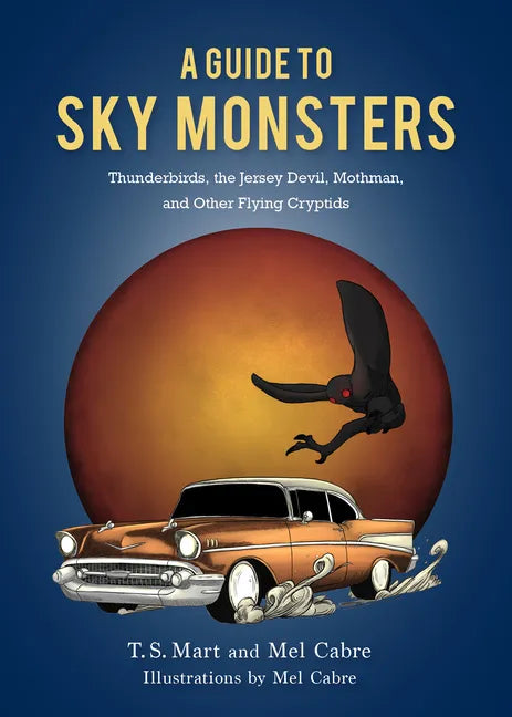 A Guide to Sky Monsters: Thunderbirds, the Jersey Devil, Mothman, and Other Flying Cryptids - Hardcover