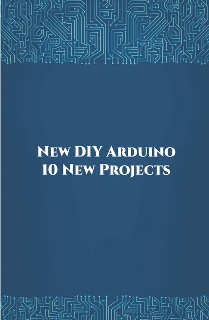 New DIY Arduino 10 New Projects: Home Automation, Nano 33 BLE Sense, Lithium Battery Monitoring, GPS module (uBlox Neo 6M), Controlling NEMA 17 Steppe - Paperback