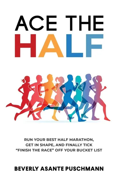 Ace the Half: Run Your Best Half Marathon, Get In Shape, And Finally Tick "Finish The Race" Off Your Bucket List - Hardcover