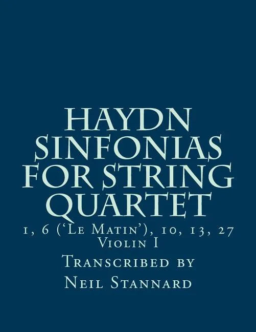 Haydn Sinfonias for String Quartet: 1, 6 ('Le Matin'), 10, 13, 27 Violin I - Paperback
