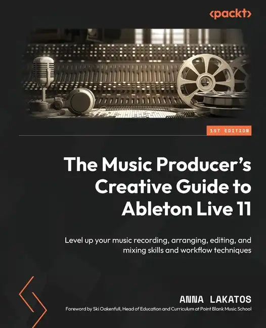 The Music Producer's Creative Guide to Ableton Live 11: Level up your music recording, arranging, editing, and mixing skills and workflow techniques - Paperback
