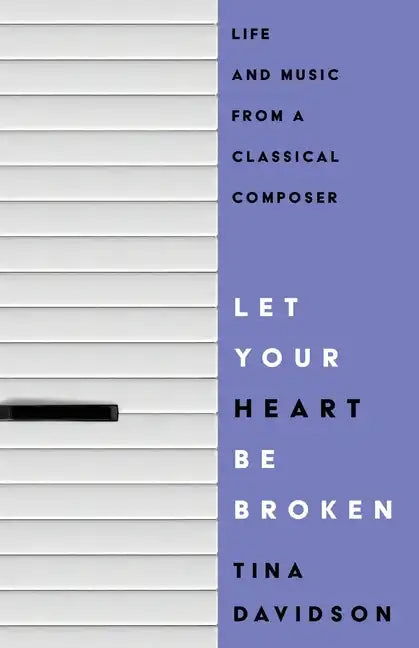 Let Your Heart Be Broken: Life and Music from a Classical Composer - Paperback