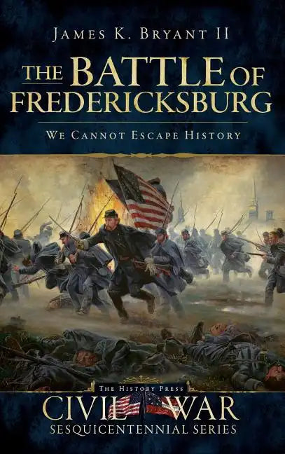 The Battle of Fredericksburg: We Cannot Escape History - Hardcover