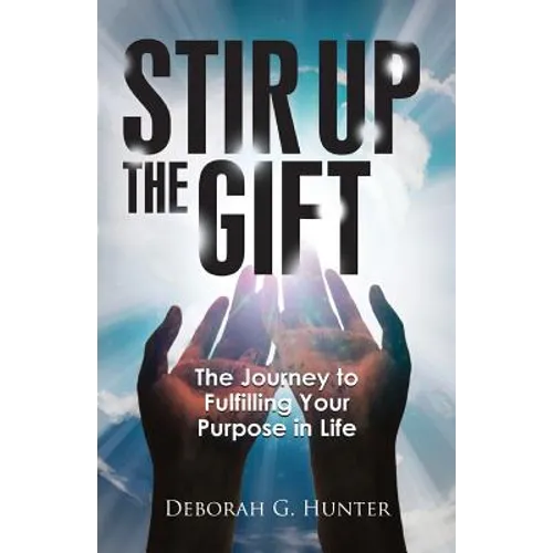 Stir Up the Gift: The Journey to Fulfilling Your Purpose in Life - Paperback