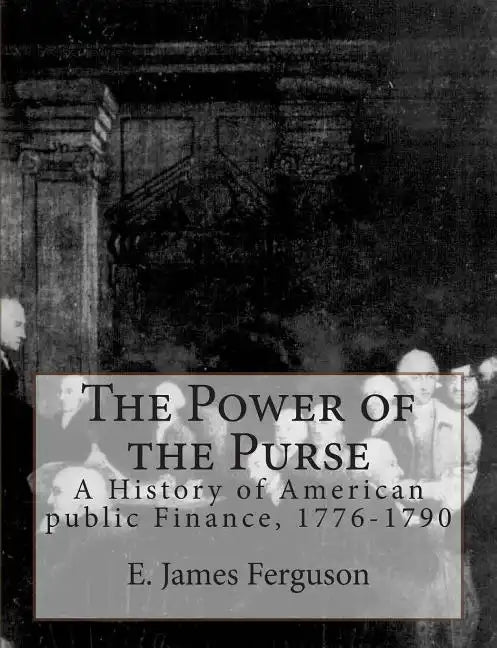 The Power of the Purse: A History of American public Finance, 1776-1790 - Paperback