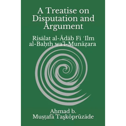 A Treatise on Disputation and Argument: Risālat al-Ādāb Fī ʿIlm al-Baḥth wa'l-Munāẓara - Paperback