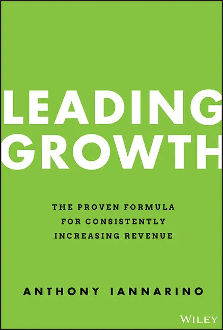 Leading Growth: The Proven Formula for Consistently Increasing Revenue - Hardcover