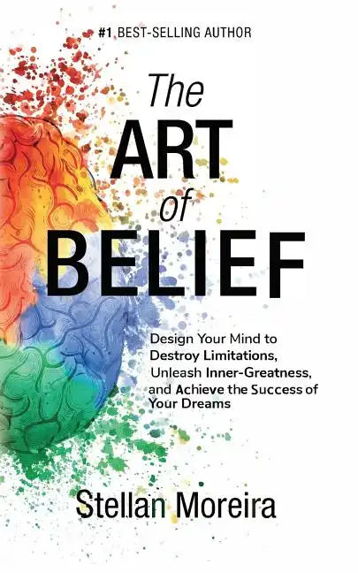 The Art of Belief: Design Your Mind to Destroy Limitations, Unleash Inner-Greatness, and Create the Life of Your Dreams - Paperback