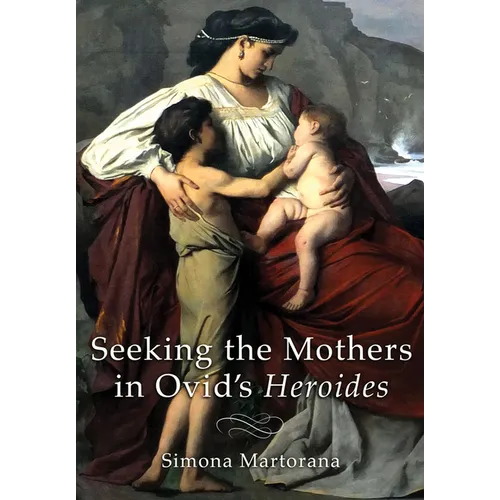 Seeking the Mothers in Ovid's Heroides - Hardcover