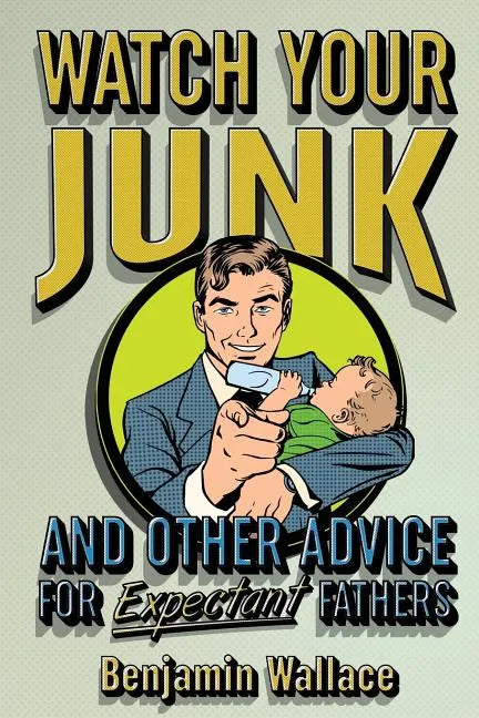 Watch Your Junk and Other Advice for Expectant Fathers - Paperback